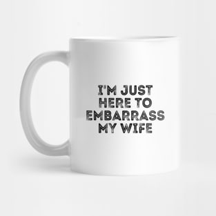 I'm Just Here To Embarrass My Wife Mug